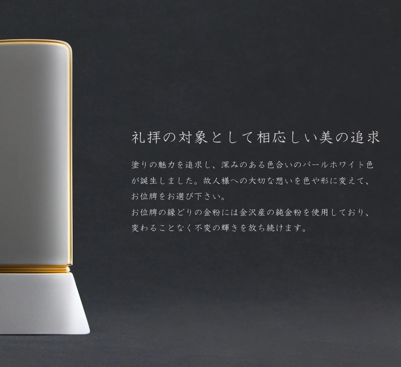礼拝の対象として相応しい美を追求したパールホワイトのお位牌です。