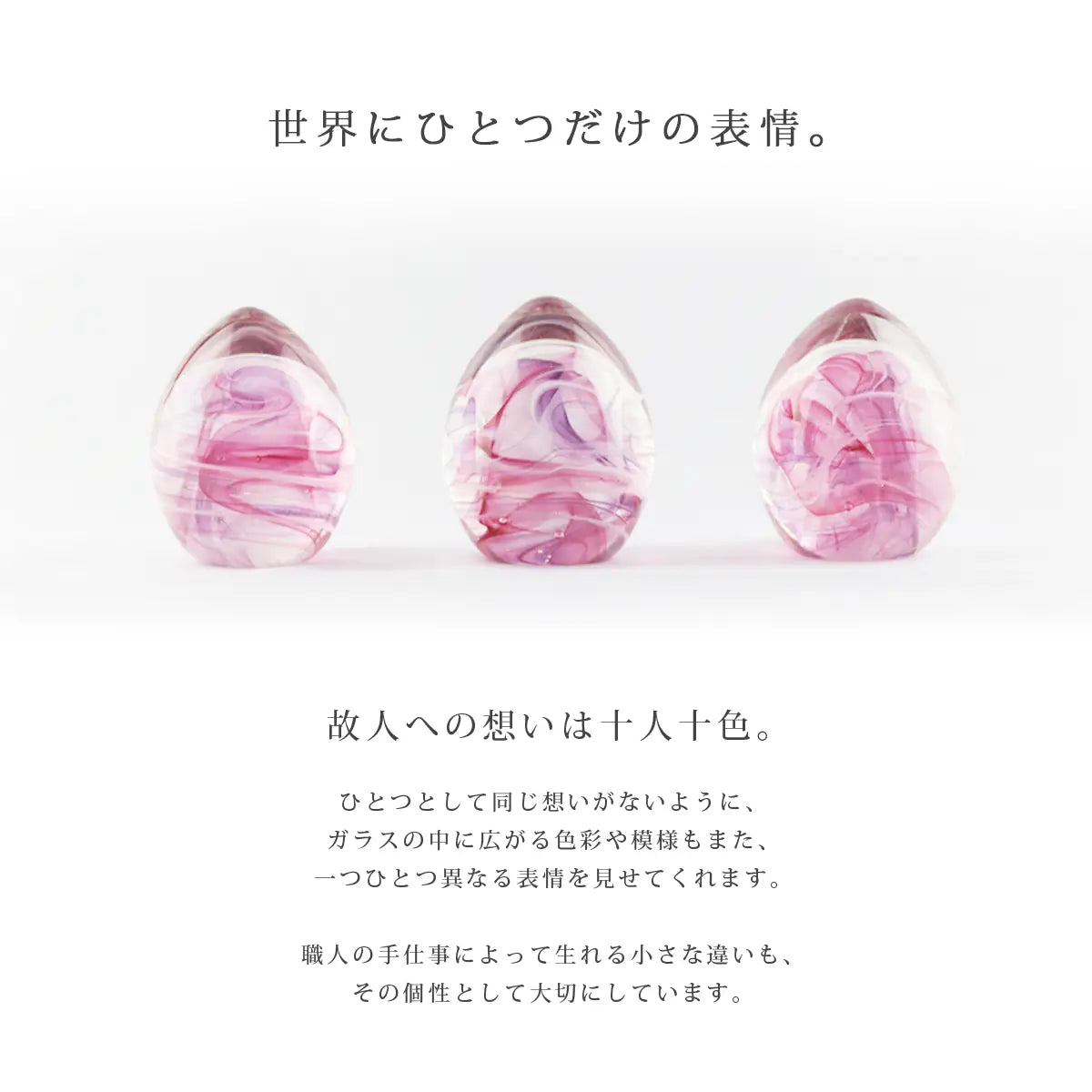 ガラス位牌「oeuf」シリーズは職人によるハンドメイド作品のため、世界にひとつだけの表情を持つお位牌です。